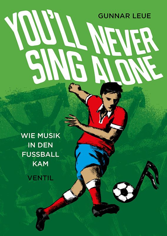 Gunnar Leue: You’ll never sing alone – Wie Musik in den Fußball kam